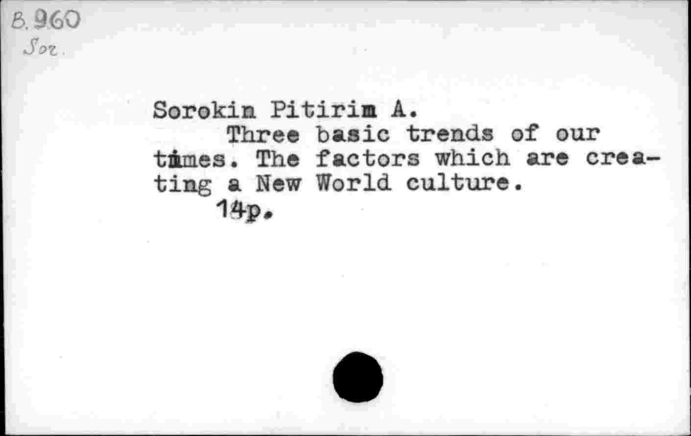 ﻿5.960 Soz.
Sorokin Pitirim A.
Three basic trends of our times. The factors which are creating a New World culture.
14p.